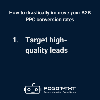 B2B PPC Conversion Rate Optimisation: 1 Target high-quality leads. Robot-TXT Search Marketing Consultancy.