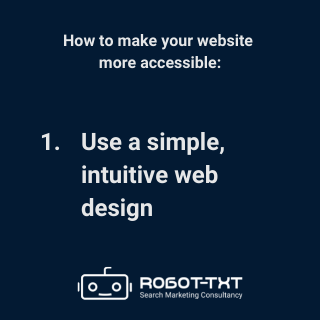 How to make your website accessible: 1 Use a simple, intuitive web design. Robot-TXT Search Marketing Consultancy