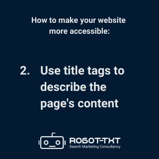 How to make your website accessible: 2 Use title tags to describe your page’s content. Robot-TXT Search Marketing Consultancy