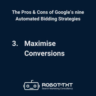 The Pros & Cons of Google’s Automated Bidding Strategies: 3 Maximise Conversions. Robot-TXT Search Marketing Consultancy.