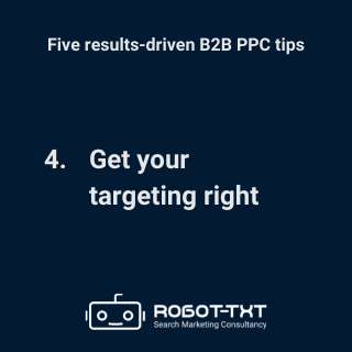 B2B PPC Guide: 4 Get your targeting right. Robot-TXT Search Marketing Consultancy.