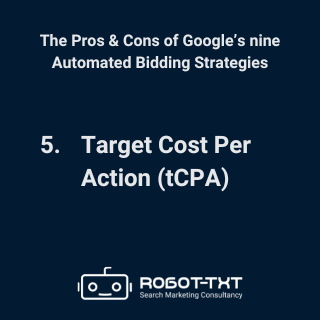 The Pros & Cons of Google’s Automated Bidding Strategies: 5 Target Cost Per Action. Robot-TXT Search Marketing Consultancy.