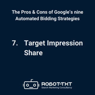 The Pros & Cons of Google’s Automated Bidding Strategies: 7 Target Impression Share. Robot-TXT Search Marketing Consultancy.
