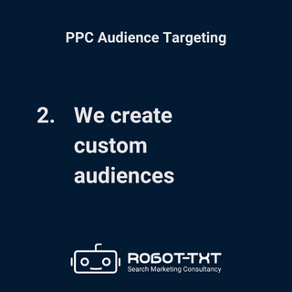 PPC Audience Targeting: Step 2: We create custom audiences. Robot-TXT Search Marketing Consultancy.