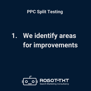 PPC Split Testing. We identify areas for improvements. Robot-TXT Search Marketing Consultancy.