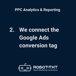 PPC Analytics and Reporting. We connect the Google Ads conversion tag. Robot-TXT Search Marketing Consultancy.