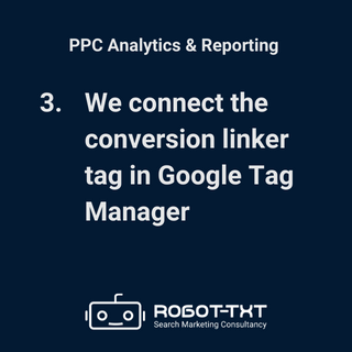 PPC Analytics and Reporting. Connect the conversion linker tag in Google Tag Manager. Robot-TXT Search Marketing Consultancy.