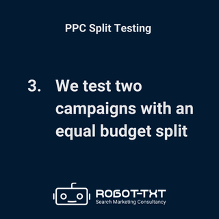 PPC Split Testing. We test two campaigns with an equal budget split. Robot-TXT Search Marketing Consultancy.