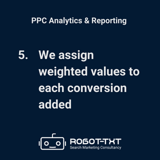 PPC Analytics and Reporting. We assign weighted values to each conversion added. Robot-TXT Search Marketing Consultancy.