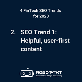 4 FinTech SEO Trends for 2023. SEO Trend 1: Helpful, user-first content. Robot-TXT Search Marketing Consultancy.