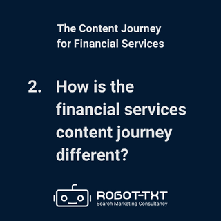 The Content Journey for Financial Services: 2 How the content journey differs. Robot-TXT Search Marketing Consultancy.