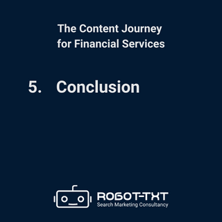 The Content Journey for Financial Services: 5 Conclusion. Robot-TXT Search Marketing Consultancy.